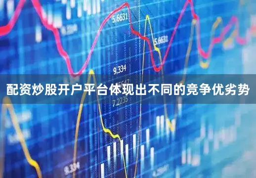 配资炒股开户平台体现出不同的竞争优劣势