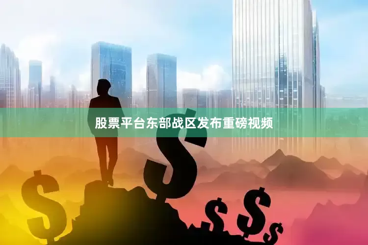 股票平台东部战区发布重磅视频