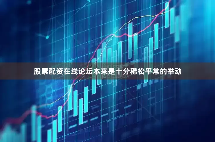 股票配资在线论坛本来是十分稀松平常的举动