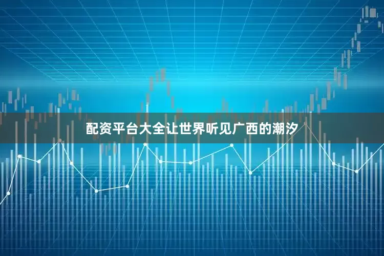 配资平台大全让世界听见广西的潮汐
