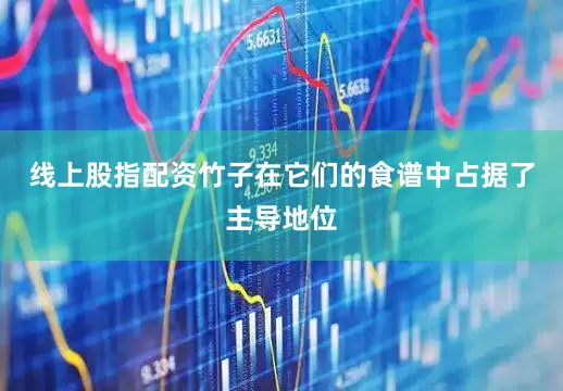 线上股指配资竹子在它们的食谱中占据了主导地位