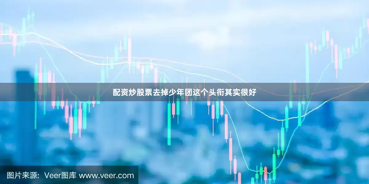 配资炒股票去掉少年团这个头衔其实很好