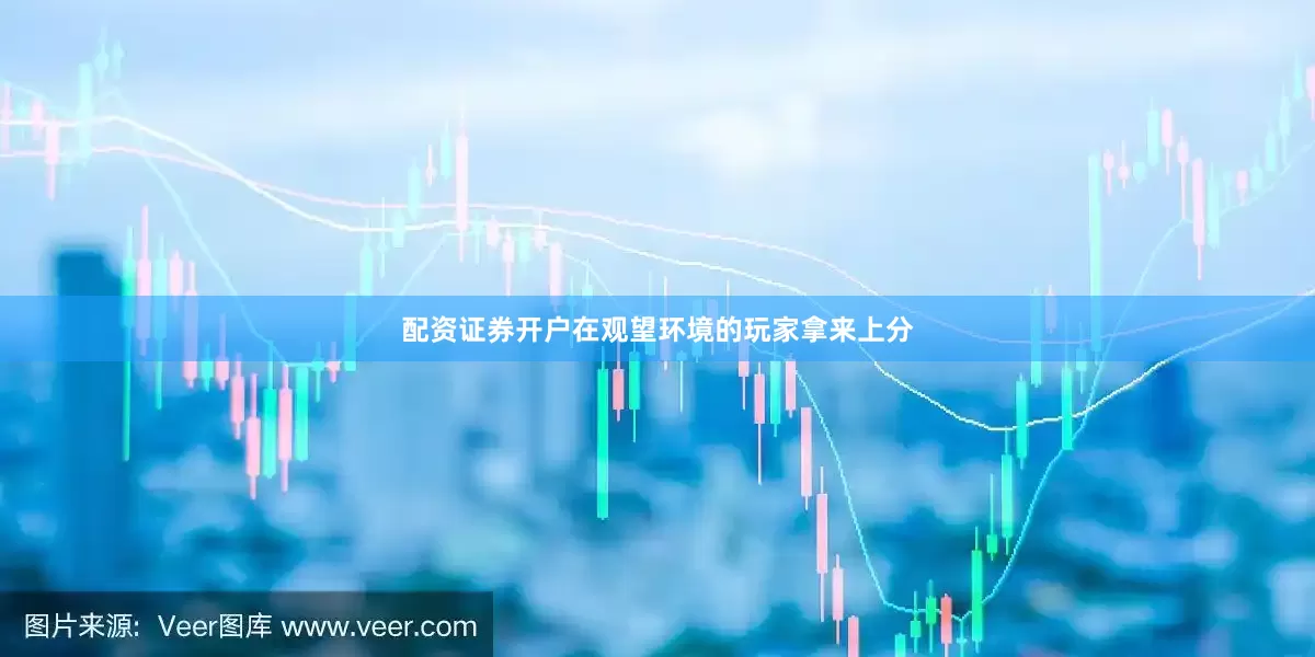 配资证券开户在观望环境的玩家拿来上分