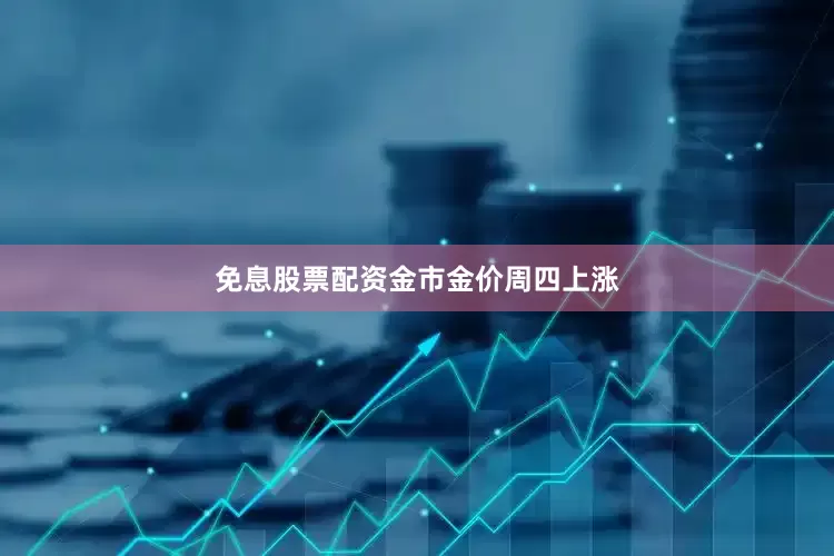 免息股票配资　　金市　　金价周四上涨