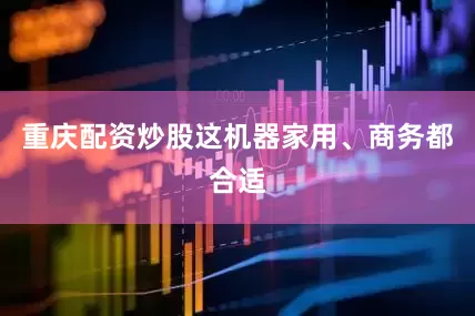 重庆配资炒股这机器家用、商务都合适