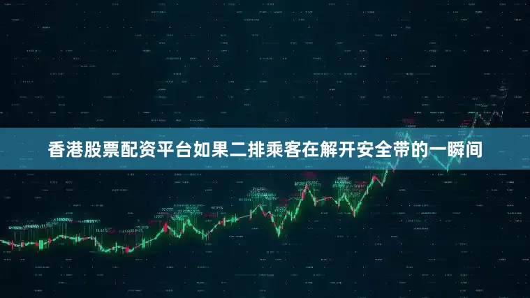 香港股票配资平台如果二排乘客在解开安全带的一瞬间