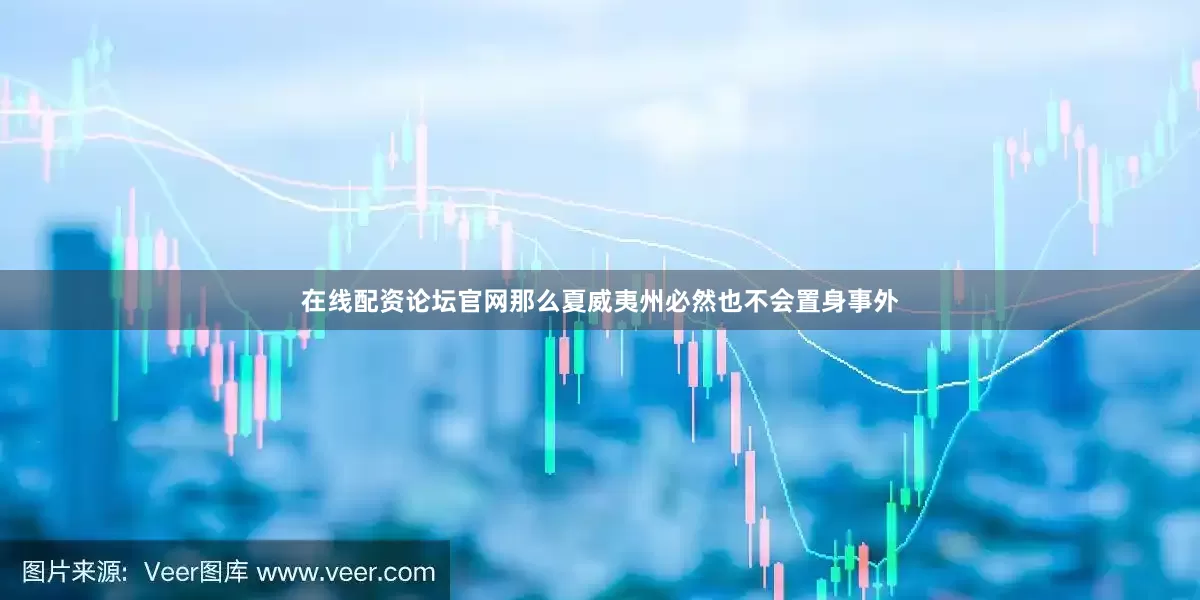 在线配资论坛官网那么夏威夷州必然也不会置身事外