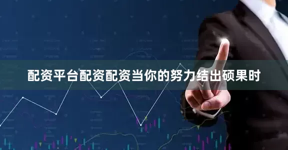 配资平台配资配资当你的努力结出硕果时